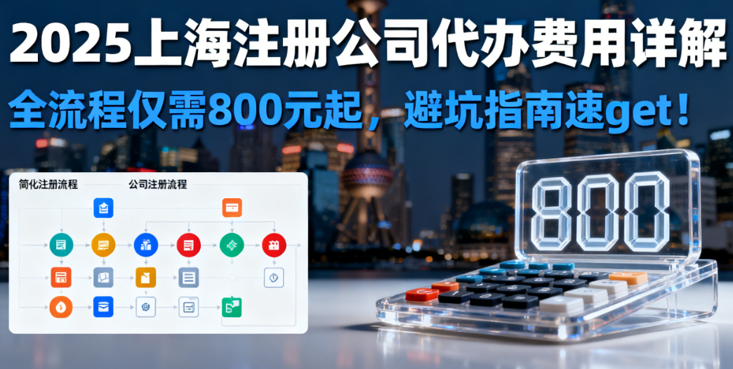 2025上海注册公司代办费用详解：全流程仅需800元起，避坑指南速get！